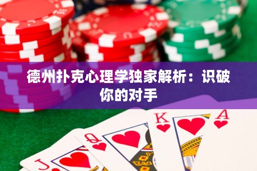 德州扑克心理学独家解析：识破你的对手