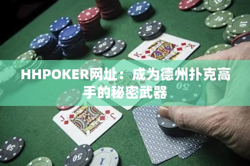 HHPOKER网址：成为德州扑克高手的秘密武器