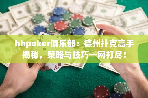 hhpoker俱乐部：德州扑克高手揭秘，策略与技巧一网打尽！