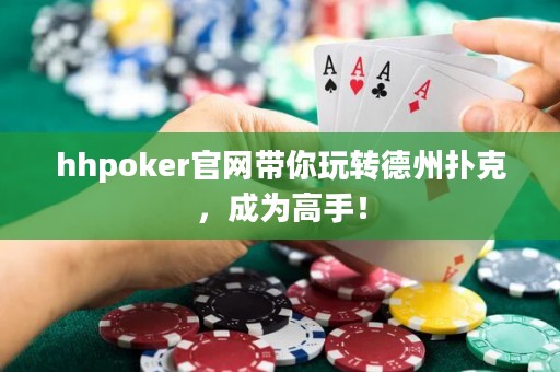 hhpoker官网带你玩转德州扑克，成为高手！