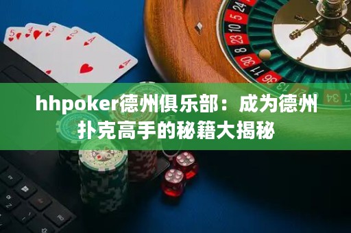 hhpoker德州俱乐部：成为德州扑克高手的秘籍大揭秘
