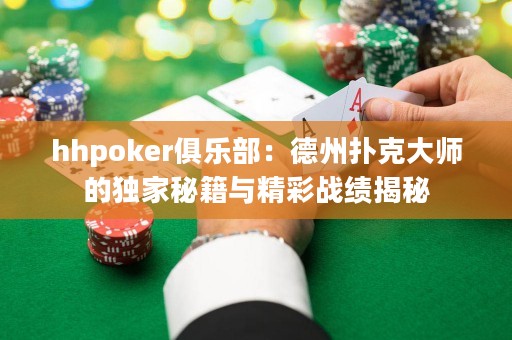 hhpoker俱乐部：德州扑克大师的独家秘籍与精彩战绩揭秘