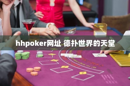 hhpoker网址 德扑世界的天堂