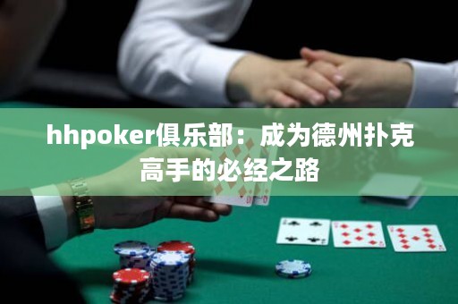 hhpoker俱乐部：成为德州扑克高手的必经之路
