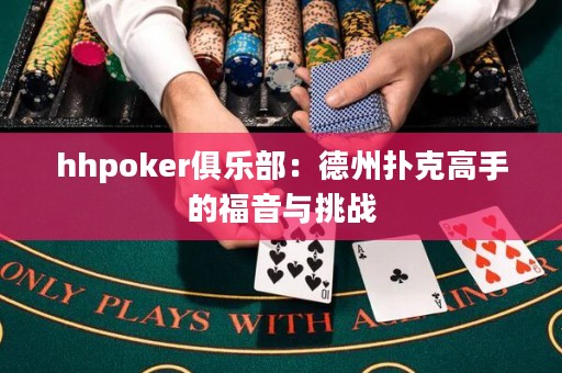 hhpoker俱乐部：德州扑克高手的福音与挑战