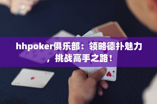 hhpoker俱乐部：领略德扑魅力，挑战高手之路！