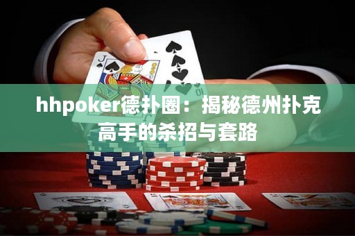 hhpoker德扑圈：揭秘德州扑克高手的杀招与套路