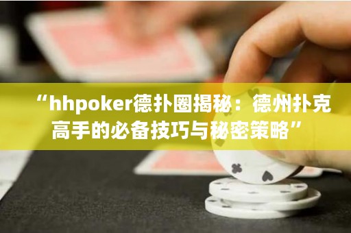 “hhpoker德扑圈揭秘：德州扑克高手的必备技巧与秘密策略”