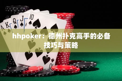 hhpoker：德州扑克高手的必备技巧与策略