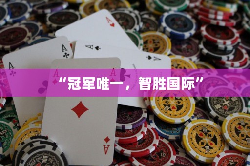 “冠军唯一，智胜国际”