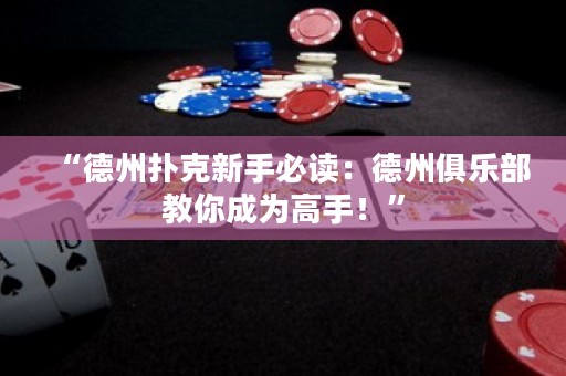 “德州扑克新手必读：德州俱乐部教你成为高手！”