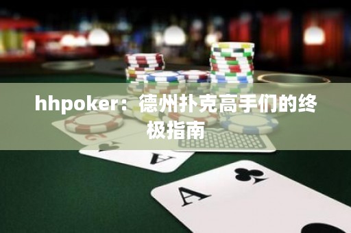 hhpoker：德州扑克高手们的终极指南