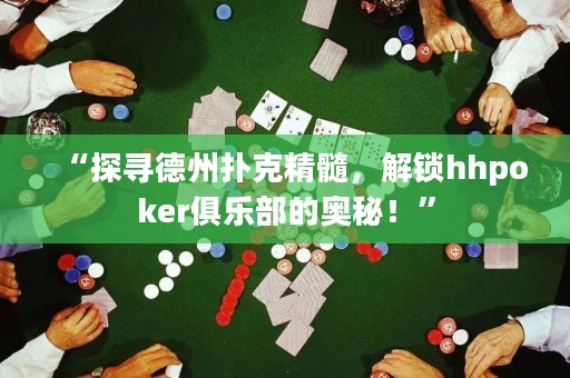 “探寻德州扑克精髓，解锁hhpoker俱乐部的奥秘！”