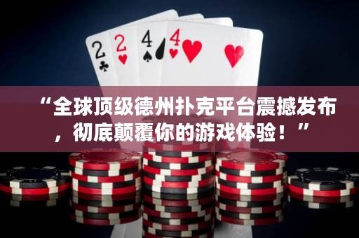 “全球顶级德州扑克平台震撼发布，彻底颠覆你的游戏体验！”