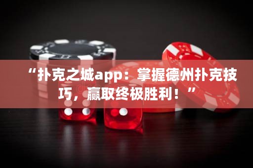 “扑克之城app：掌握德州扑克技巧，赢取终极胜利！”