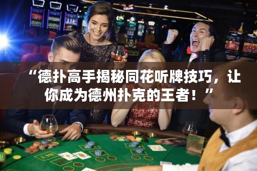 “德扑高手揭秘同花听牌技巧，让你成为德州扑克的王者！”