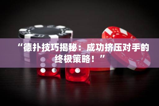 “德扑技巧揭秘：成功挤压对手的终极策略！”