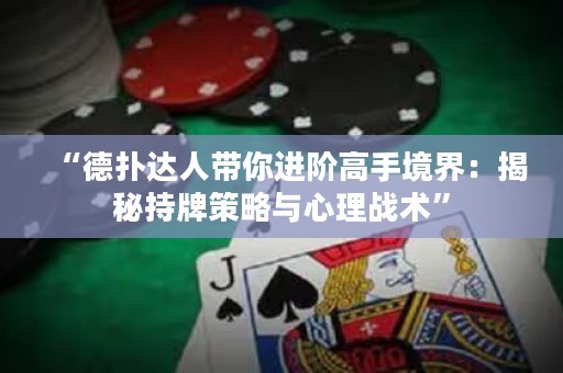 “德扑达人带你进阶高手境界：揭秘持牌策略与心理战术”