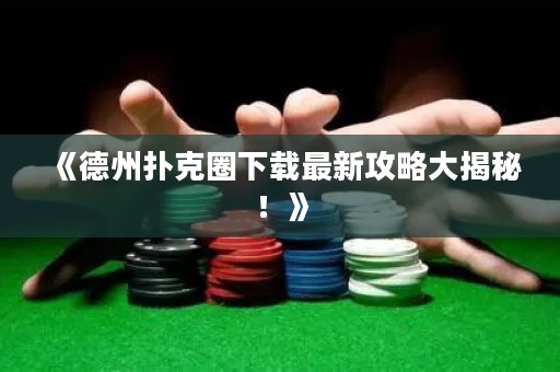 《德州扑克圈下载最新攻略大揭秘！》