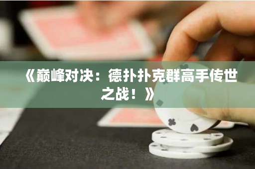 《巅峰对决：德扑扑克群高手传世之战！》