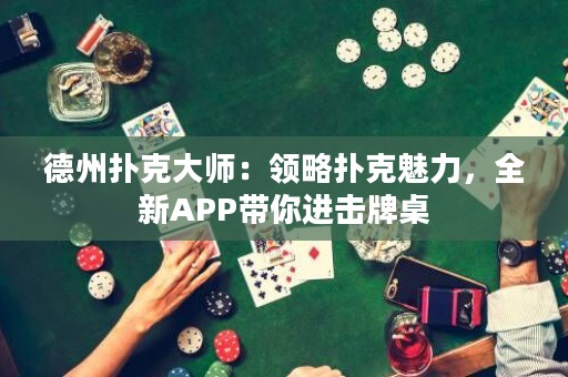 德州扑克大师：领略扑克魅力，全新APP带你进击牌桌