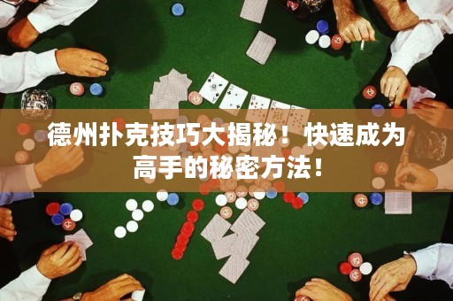 德州扑克技巧大揭秘！快速成为高手的秘密方法！