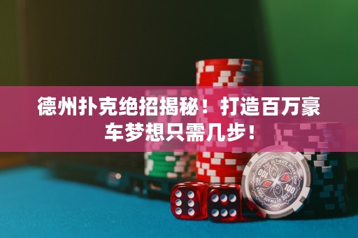 德州扑克绝招揭秘！打造百万豪车梦想只需几步！