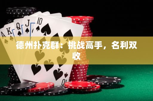 德州扑克群：挑战高手，名利双收