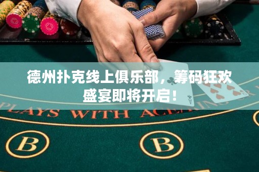 德州扑克线上俱乐部，筹码狂欢盛宴即将开启！