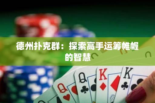 德州扑克群：探索高手运筹帷幄的智慧