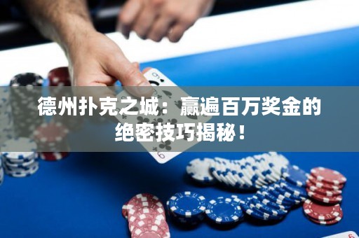 德州扑克之城：赢遍百万奖金的绝密技巧揭秘！