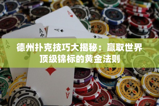 德州扑克技巧大揭秘：赢取世界顶级锦标的黄金法则