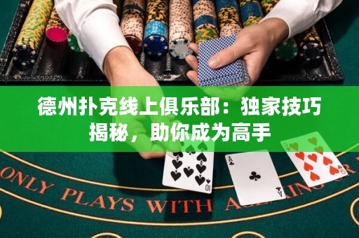 德州扑克线上俱乐部：独家技巧揭秘，助你成为高手