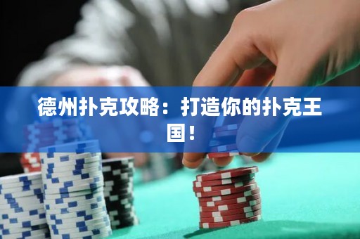 德州扑克攻略：打造你的扑克王国！