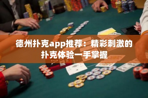 德州扑克app推荐：精彩刺激的扑克体验一手掌握