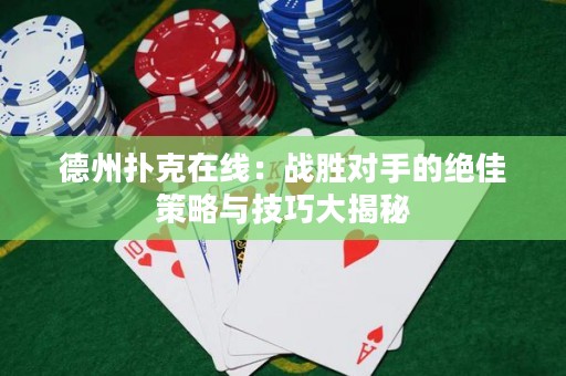 德州扑克在线：战胜对手的绝佳策略与技巧大揭秘