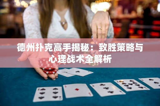 德州扑克高手揭秘：致胜策略与心理战术全解析