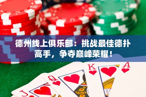 德州线上俱乐部：挑战最佳德扑高手，争夺巅峰荣耀！