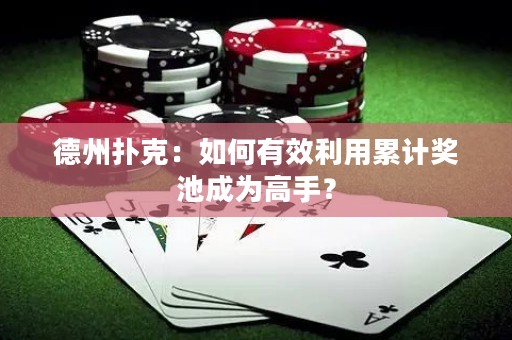 德州扑克：如何有效利用累计奖池成为高手？