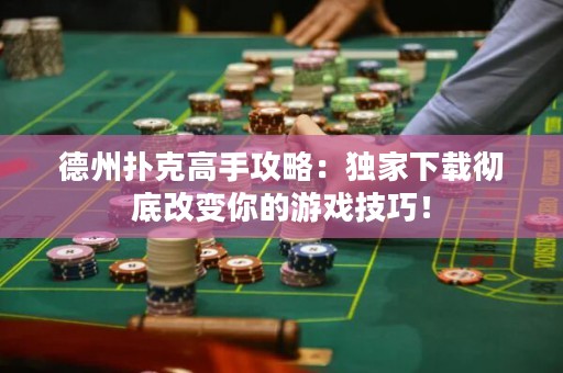 德州扑克高手攻略：独家下载彻底改变你的游戏技巧！