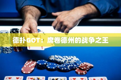 德扑GOT：席卷德州的战争之王