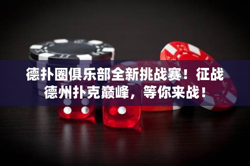 德扑圈俱乐部全新挑战赛！征战德州扑克巅峰，等你来战！
