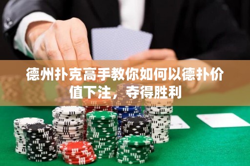 德州扑克高手教你如何以德扑价值下注，夺得胜利
