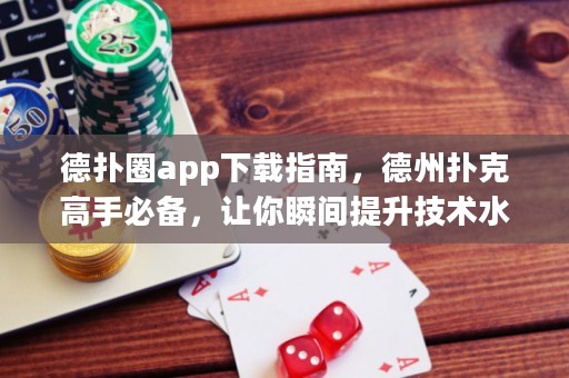 德扑圈app下载指南，德州扑克高手必备，让你瞬间提升技术水平！