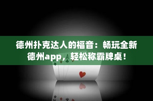 德州扑克达人的福音：畅玩全新德州app，轻松称霸牌桌！