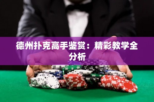 德州扑克高手鉴赏：精彩教学全分析