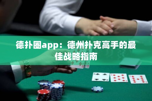 德扑圈app：德州扑克高手的最佳战略指南