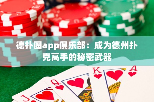 德扑圈app俱乐部：成为德州扑克高手的秘密武器