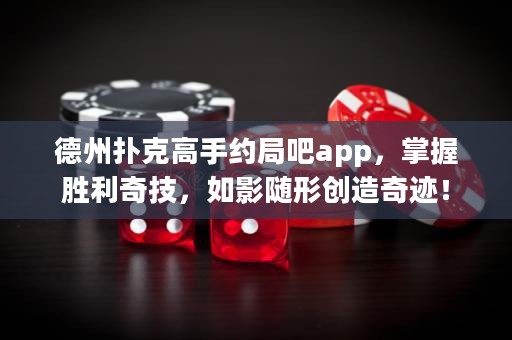 德州扑克高手约局吧app，掌握胜利奇技，如影随形创造奇迹！