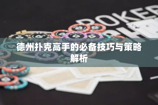 德州扑克高手的必备技巧与策略解析